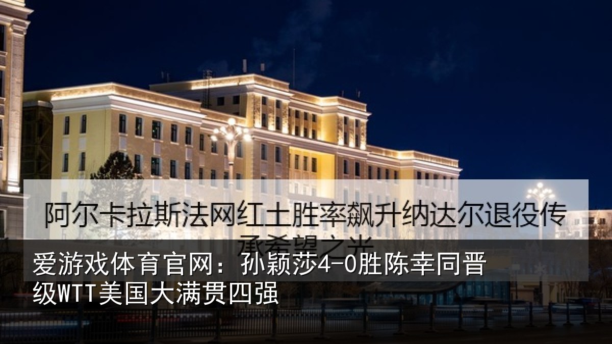 爱游戏体育官网：孙颖相关情况国大满贯四强