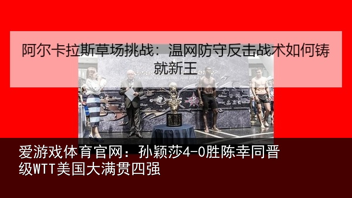 爱游戏体育官网：孙颖莎4-0胜陈幸同晋级WTT美国大满贯四强